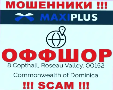 Невозможно забрать назад вложения у компании Maxi Plus - они пустили корни в оффшорной зоне по адресу: 8 Coptholl, Roseau Valley 00152 Commonwealth of Dominica